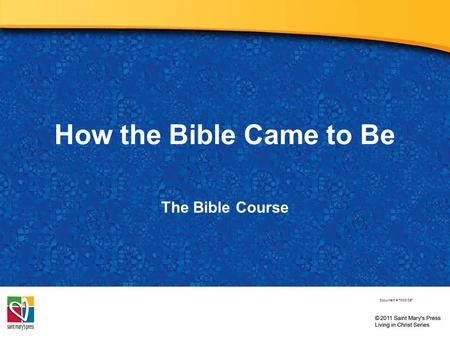 How the Bible Came to Be The Bible Course Document # TX001067.