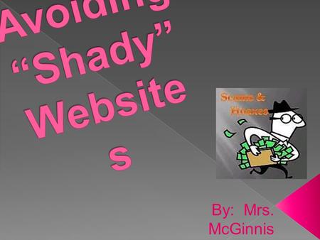 By: Mrs. McGinnis Sept, 2010.  Fradulent online shops  Sites that distruibute pirated music, videos and software  Bogus charity websites  Sites that.