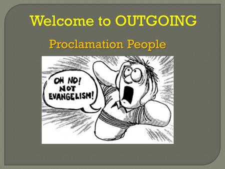Welcome to OUTGOING Proclamation People. O for a thousand tongues to sing My great Redeemer’s praise, The glories of my God and King, The triumphs of.