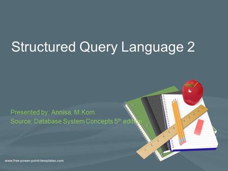 Structured Query Language 2 Presented by: Annisa, M.Kom. Source: Database System Concepts 5 th edition.