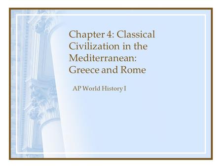 Chapter 4: Classical Civilization in the Mediterranean: Greece and Rome AP World History I.