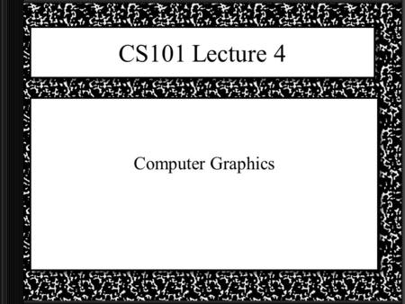 CS101 Lecture 4 Computer Graphics. It ’ s just a bunch of pixels A computer screen is made up of many small colored squares called pixels The human eye.