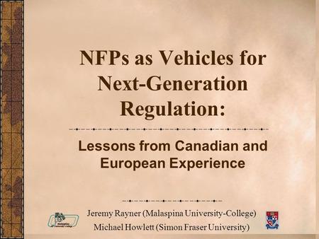 NFPs as Vehicles for Next-Generation Regulation: Lessons from Canadian and European Experience Jeremy Rayner (Malaspina University-College) Michael Howlett.