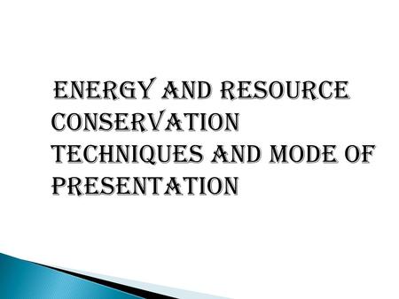 Energy and resource conservation techniques and Mode of Presentation.