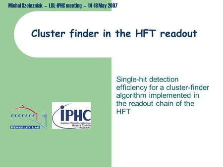 Michal Szelezniak – LBL-IPHC meeting – 14-18 May 2007 Cluster finder in the HFT readout Single-hit detection efficiency for a cluster-finder algorithm.