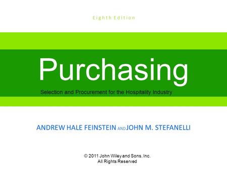 © 2011 John Wiley and Sons, Inc. All Rights Reserved Selection and Procurement for the Hospitality Industry Purchasing ANDREW HALE FEINSTEIN AND JOHN M.