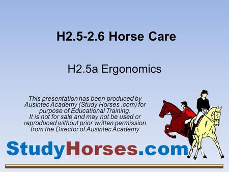 H2.5-2.6 Horse Care This presentation has been produced by Ausintec Academy (Study Horses.com) for purpose of Educational Training. It is not for sale.