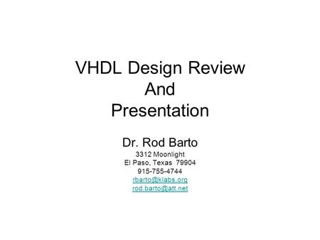 VHDL Design Review And Presentation Dr. Rod Barto 3312 Moonlight El Paso, Texas 79904 915-755-4744