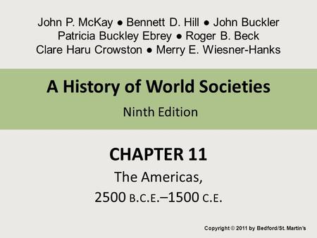 A History of World Societies Ninth Edition CHAPTER 11 The Americas, 2500 B. C. E.–1500 C. E. Copyright © 2011 by Bedford/St. Martin’s John P. McKay ● Bennett.