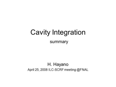 Cavity Integration summary H. Hayano April 25, 2008 ILC-SCRF