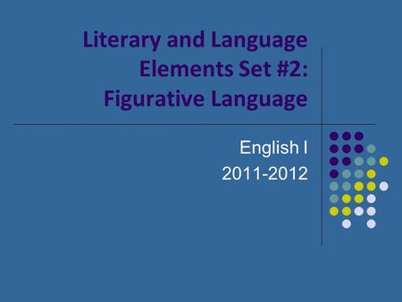 Literary and Language Elements Set #2: Figurative Language English I 2011-2012.