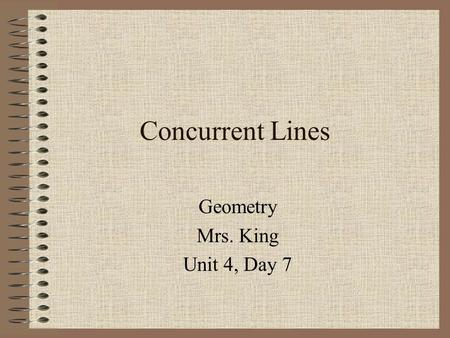 Concurrent Lines Geometry Mrs. King Unit 4, Day 7.