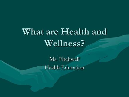 What are Health and Wellness? Ms. Fitchwell Health Education.