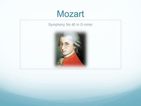 Mozart Symphony No 40 in G minor. The essay question - melody Well proportioned/balanced melody lines Regular 4 bar phrases Contrasting melodies in the.