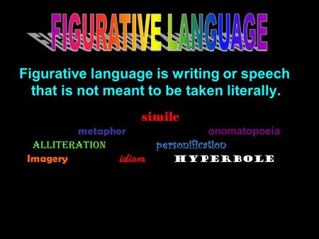 Figurative language is writing or speech that is not meant to be taken literally. simile metaphor onomatopoeia alliteration personification Imagery idiom.