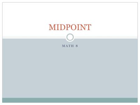 MATH 8 MIDPOINT. What’s a midpoint? A MIDPOINT is a point that divides a line segment into two equal length parts. MIDPOINT.