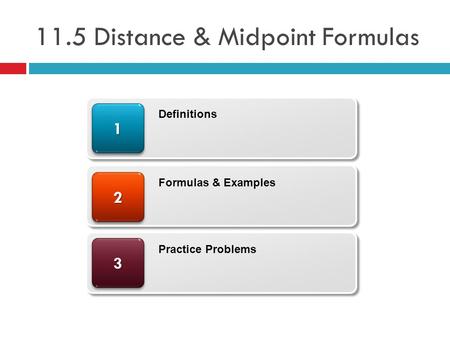 11.5 Distance & Midpoint Formulas 33 22 11 Definitions Formulas & Examples Practice Problems.
