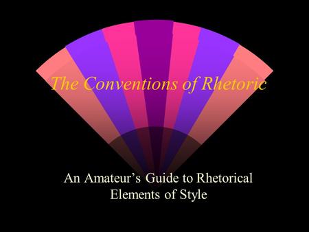 The Conventions of Rhetoric An Amateur’s Guide to Rhetorical Elements of Style.