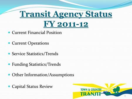 Transit Agency Status FY 2011-12 Current Financial Position Current Operations Service Statistics/Trends Funding Statistics/Trends Other Information/Assumptions.