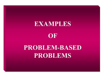 EXAMPLES OF PROBLEM-BASED PROBLEMS. EXAMPLES OF GE 101 PROBLEM-BASED PROBLEMS.