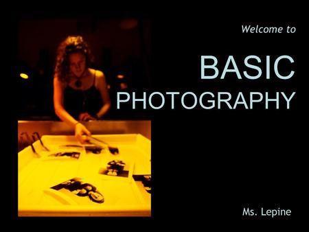 Welcome to BASIC PHOTOGRAPHY Ms. Lepine. The fine arts student will interpret and express visually the world around him/her, will make aesthetic judgments,