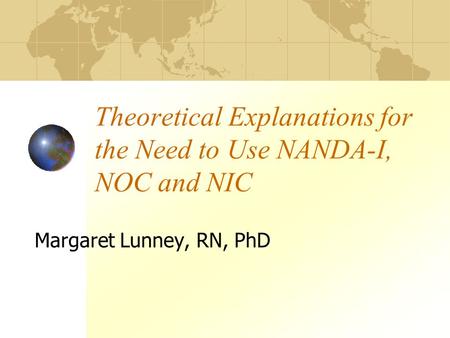 Theoretical Explanations for the Need to Use NANDA-I, NOC and NIC Margaret Lunney, RN, PhD.