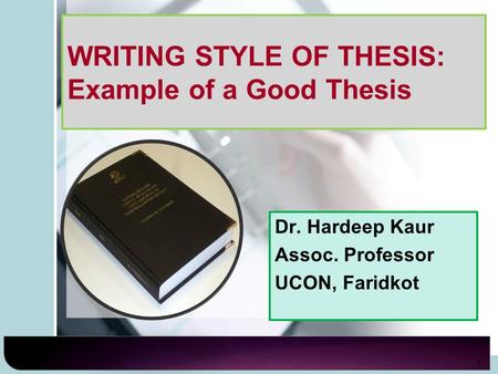WRITING STYLE OF THESIS: Example of a Good Thesis Dr. Hardeep Kaur Assoc. Professor UCON, Faridkot 9/13/20151.