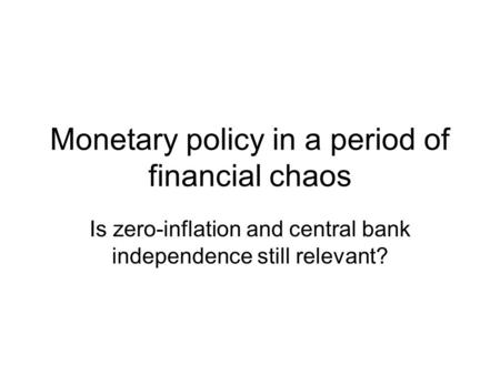 Monetary policy in a period of financial chaos Is zero-inflation and central bank independence still relevant?
