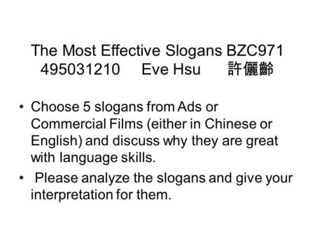 The Most Effective Slogans BZC971 495031210 Eve Hsu 許儷齡 Choose 5 slogans from Ads or Commercial Films (either in Chinese or English) and discuss why they.