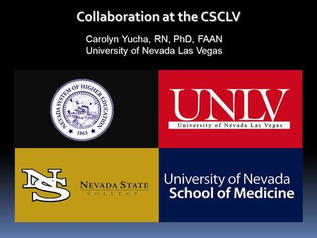 Collaboration at the CSCLV Carolyn Yucha, RN, PhD, FAAN University of Nevada Las Vegas.
