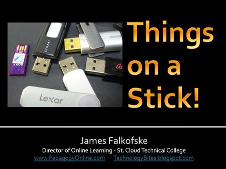 James Falkofske Director of Online Learning - St. Cloud Technical College www.PedagogyOnline.comwww.PedagogyOnline.com TechnologyBites.blogspot.comTechnologyBites.blogspot.com.