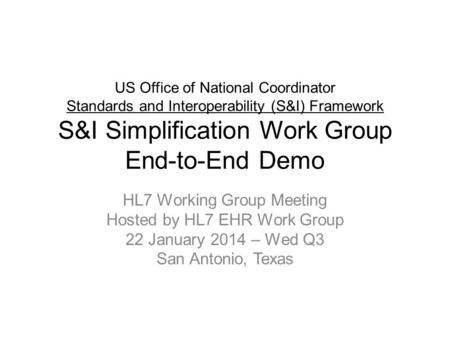 US Office of National Coordinator Standards and Interoperability (S&I) Framework S&I Simplification Work Group End-to-End Demo HL7 Working Group Meeting.