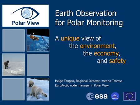 Earth Observation for Polar Monitoring A unique view of the environment, the economy, and safety Helge Tangen, Regional Director, met.no Tromso EuroArctic.