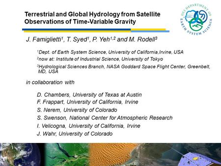 J. Famiglietti 1, T. Syed 1, P. Yeh 1,2 and M. Rodell 3 1 Dept. of Earth System Science, University of California,Irvine, USA 2 now at: Institute of Industrial.