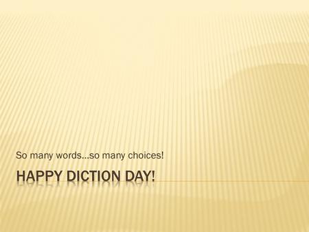 So many words…so many choices!.  Denotation= Dictionary Definition  Direct, journalistic, literal, straightforward  Connotation= The Emotional Meaning.
