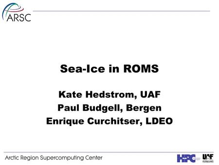 Kate Hedstrom, UAF Paul Budgell, Bergen Enrique Curchitser, LDEO