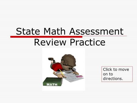 State Math Assessment Review Practice Click to move on to directions.