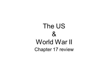 The US & World War II Chapter 17 review Warm-up Question: What steps did the U.S. take to try and support the Allies before entering WWII?