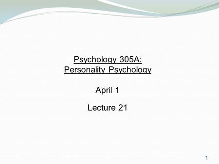 1 Psychology 305A: Personality Psychology April 1 Lecture 21.