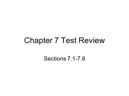 Chapter 7 Test Review Sections 7.1-7.6.