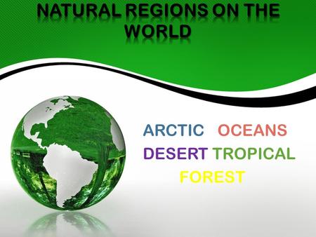 ARCTIC OCEANS DESERT TROPICAL FOREST. What is the Arctic? The arctic is the largest desert in the world. Only instead of sand it is snow and ice. The.