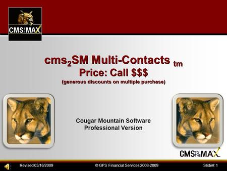 Slide#: 1© GPS Financial Services 2008-2009Revised 03/16/2009 cms 2 SM Multi-Contacts tm Price: Call $$$ (generous discounts on multiple purchase) Cougar.
