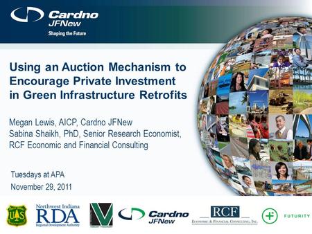 Using an Auction Mechanism to Encourage Private Investment in Green Infrastructure Retrofits Megan Lewis, AICP, Cardno JFNew Sabina Shaikh, PhD, Senior.