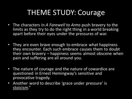 THEME STUDY: Courage The characters in A Farewell to Arms push bravery to the limits as they try to do the right thing in a world breaking apart before.