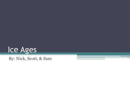Ice Ages By: Nick, Scott, & Sam. Legend–wait for it–dary video Ice Age The Movie.
