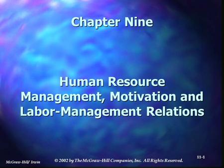 McGraw-Hill/ Irwin © 2002 by The McGraw-Hill Companies, Inc. All Rights Reserved. 11-1 Chapter Nine Human Resource Management, Motivation and Labor-Management.