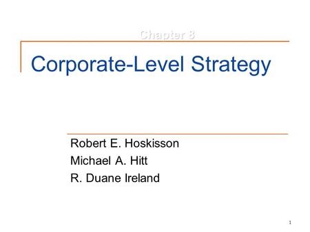 1 Corporate-Level Strategy Robert E. Hoskisson Michael A. Hitt R. Duane Ireland Chapter 8.