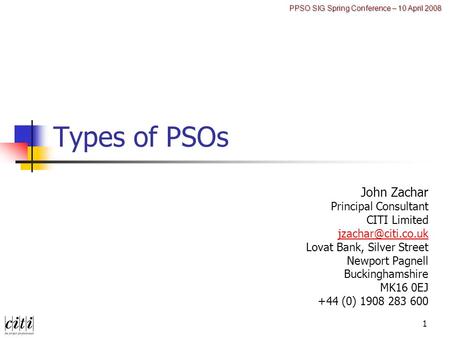 PPSO SIG Spring Conference – 10 April 2008 1 Types of PSOs John Zachar Principal Consultant CITI Limited Lovat Bank, Silver Street Newport.