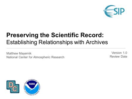Preserving the Scientific Record: Establishing Relationships with Archives Matthew Mayernik National Center for Atmospheric Research Version 1.0 Review.