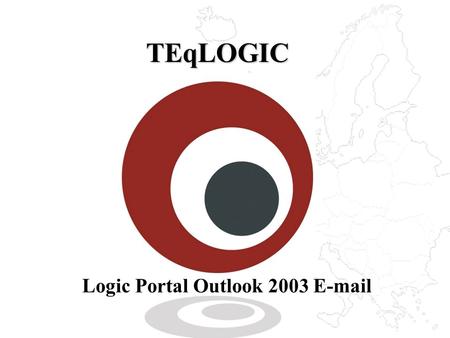 TEqLOGIC Logic Portal Outlook 2003 E-mail. 2 E-mail Without The Headaches?